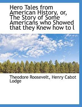 Paperback Hero Tales from American History, Or, the Story of Some Americans Who Showed That They Knew How to L Book