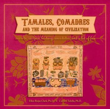Paperback Tamales, Comadres and the Meaning of Civilization: Secrets, Recipes, History, Anecdotes, and a Lot of Fun Book