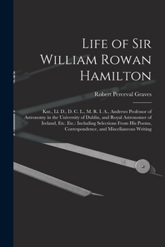 Paperback Life of Sir William Rowan Hamilton: Knt., Ll. D., D. C. L., M. R. I. A., Andrews Professor of Astronomy in the University of Dublin, and Royal Astrono Book