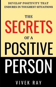 Paperback The Secrets of a Positive Person: Develop Positivity That Endures in Toughest Situations Book