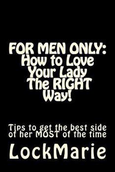 Paperback For Men Only: How to Love Your Lady-The Right Way!: To Get the Best Side of Her at All Times Book