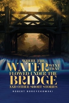 Paperback Where The Water Went That Flowed Under the Bridge: And Other Short Stories Book