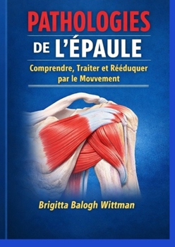 Paperback Pathologies de l'Épaule - Comprendre, Traiter et Rééduquer par le Mouvement [French] Book