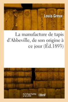 Paperback La Manufacture de Tapis d'Abbeville, de Son Origine À CE Jour [French] Book