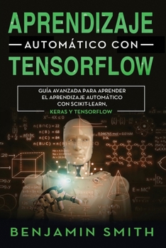Paperback Aprendizaje automático de TensorFlow: Guía avanzada para aprender el aprendizaje automático con Scikit-Learn, Keras y TensorFlow (Spanish Edition) [Spanish] Book