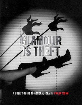 Hardcover Glamour Is Theft: A User's Guide to General Idea: 1969-1978 Book