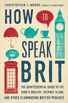 Hardcover How to Speak Brit: The Quintessential Guide to the King's English, Cockney Slang, and Other Flummoxing British Phrases Book