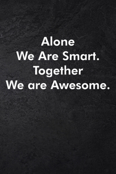 Alone We Are Smart. Together We are Awesome.: Blank Lined Journal Coworker Notebook Sarcastic Joke, Humor Journal, Original Gag Gift (Funny Office Journals) ... Retirement, Secret Santa or Christmas