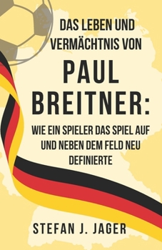 Paperback Das Leben und Vermächtnis von Paul Breitner: Wie ein Spieler das Spiel auf und neben dem Feld neu definierte [German] Book