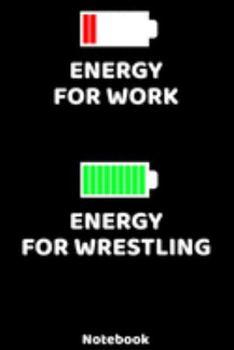 Energy for Work - Energy for Wrestling Notebook: 120 ruled Pages 6'x9'. Journal for Player and Coaches. Writing Book for your training, your notes at ... Fans and Lovers for Christmas or Birthdays.