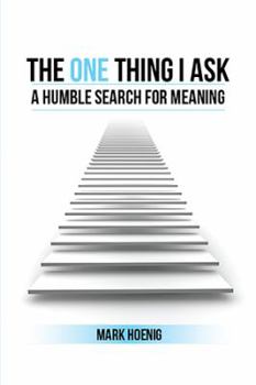 Paperback The One Thing I Ask: A Humble Search for Meaning Book