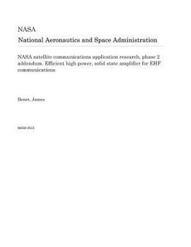 Paperback NASA Satellite Communications Application Research, Phase 2 Addendum. Efficient High Power, Solid State Amplifier for Ehf Communications Book