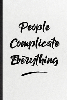 People Complicate Everything: Funny Positive Motivation Lined Notebook/ Blank Journal For Support Faith Belief, Inspirational Saying Unique Special Birthday Gift Idea Personal 6x9 110 Pages
