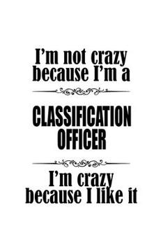 Paperback I'm Not Crazy Because I'm A Classification Officer I'm Crazy Because I like It: Awesome Classification Officer Notebook, Journal Gift, Diary, Doodle G Book