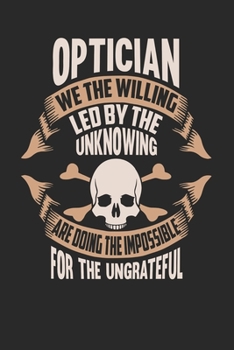 Optician We The Willing Led By The Unknowing Are Doing The Impossible For The Ungrateful: Optician Notebook Optician Journal Handlettering Logbook 110 DOT GRID Paper Pages 6 x 9