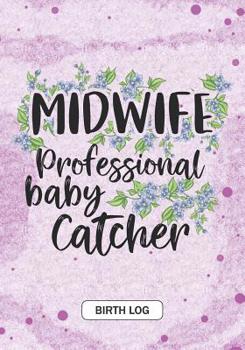 Paperback MIDWIFE Professional baby catcher - Birth Log: Keepsake Birth Log Notebook for All Birth Workers, Midwifery Nurse, Future Midwives, Midwife Student gi Book