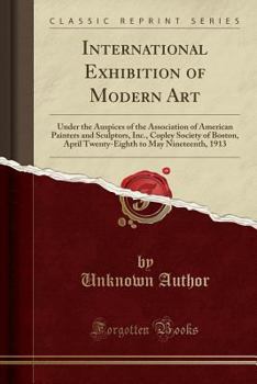 Paperback International Exhibition of Modern Art: Under the Auspices of the Association of American Painters and Sculptors, Inc., Copley Society of Boston, Apri Book