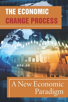 Paperback The Economic Change Process: A New Economic Paradigm: Paradigm Of Economic Growth Book