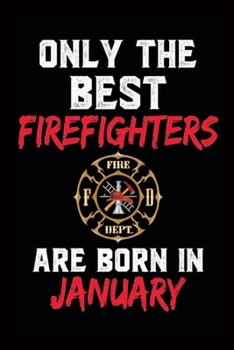 Paperback Only The Best Firefighters Are Born In January: Firefighter Notebook-Firefighter Journal-January Birthday Notebook For Firefighter-Composition Book Fo Book