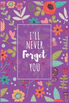I'll Never Forget You: Password Organizer Notebook: Internet Password Logbook/ The Personal Internet Address & Password/Notebook for Passwords/Gift for Friends (Floral Design, Small, 6 x 9 inch)