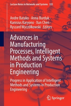 Paperback Advances in Manufacturing Processes, Intelligent Methods and Systems in Production Engineering: Progress in Application of Intelligent Methods and Sys Book