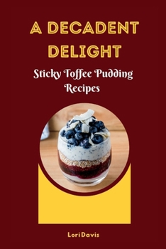 A Decadent Delight: Sticky Toffee Pudding Recipes