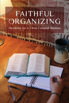Paperback Faithful Organizing: Devotions for a Christ-Centered Business Book