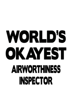 Paperback World's Okayest Airworthiness Inspector: Creative Airworthiness Inspector Notebook, Journal Gift, Diary, Doodle Gift or Notebook - 6 x 9 Compact Size- Book