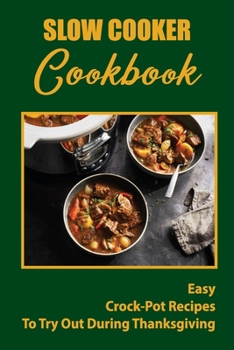 Paperback Slow Cooker Cookbook: Easy Crock-Pot Recipes To Try Out During Thanksgiving Book