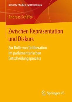 Paperback Zwischen Repräsentation Und Diskurs: Zur Rolle Von Deliberation Im Parlamentarischen Entscheidungsprozess [German] Book