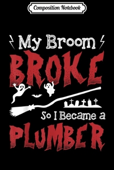 Composition Notebook: My Broom Broke So I Became A Plumber  Journal/Notebook Blank Lined Ruled 6x9 100 Pages