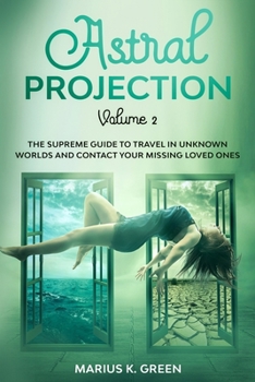 Paperback Astral Projection: The Supreme Guide to Travel in Unknown Worlds and Contact Your Missing Loved Ones - Volume 2 Book
