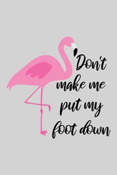 Don't make me put my foot down: Cute Flamingo Notebook Trendy Pink Tropical Flamingo Composition Notebook for Creative Lettering or Note taking Flamingo notebook, with Line pages