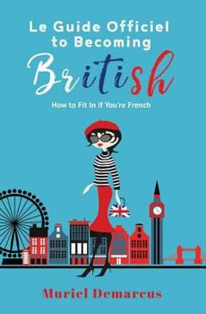 Paperback Le Guide Officiel To Being British: How I Became British...Despite Being French Book