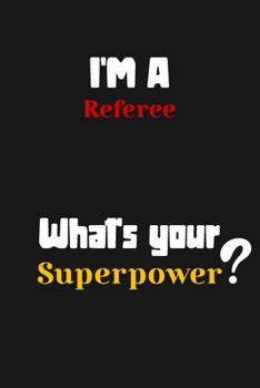 Paperback I'm a Referee... What's your Superpower: Lined Journal / Notebook /planner/ dairy/ Logbook Gift for your friends, Boss or Coworkers, 120 Pages, 6x9, S Book