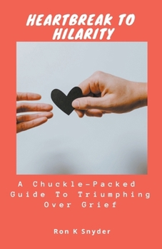 Paperback Heartbreak to Hilarity: A Chuckle-Packed Guide to Triumphing Over Grief Book