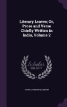 Literary Leaves: Prose and Verse Chiefly Written in India, Volume II