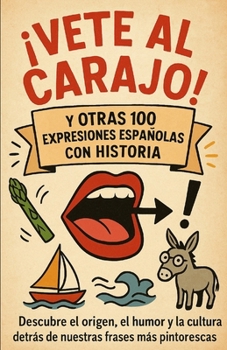 Paperback Vete al arajo y otras 100 expresiones españolas con historia: Descubre el origen, el humor y la cultura detrás de nuestras frases más pintorescas [Spanish] Book