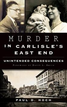 Hardcover Murder in Carlisle's East End: Unintended Consequences Book