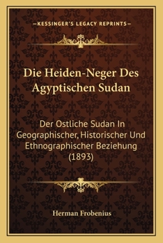 Paperback Die Heiden-Neger Des Agyptischen Sudan: Der Ostliche Sudan In Geographischer, Historischer Und Ethnographischer Beziehung (1893) [German] Book