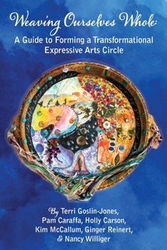 Paperback Weaving Ourselves Whole: A Guide for Forming a Transformational Expressive Arts Circle Book