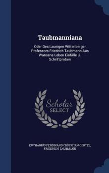 Hardcover Taubmanniana: Oder Des Launigen Wittenberger Professors Friedrich Taubmann Aus Wansens Leben Einfälle U. Schriftproben Book