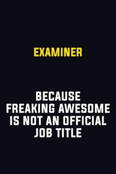 Examiner Because Freaking Awesome Is Not An Official Job Title: Motivational Career Pride Quote 6x9 Blank Lined Job Inspirational Notebook Journal
