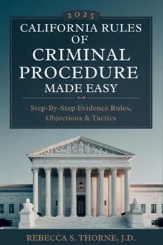 California Rules of Criminal Procedure 2025 Made Easy: Step-by-Step Evidence Rules, Objections & Tactics