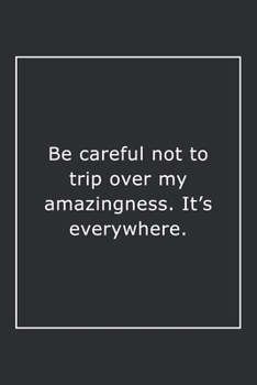 Be careful not to trip over my amazingness. It's everywhere.: Lined Notebook / Journal Gift, 120 Pages, 6x9, Soft Cover, Matte Finish