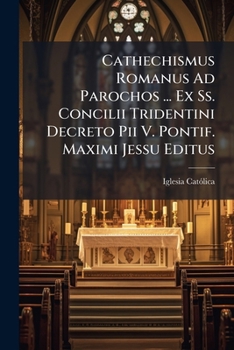 Paperback Cathechismus Romanus Ad Parochos ... Ex Ss. Concilii Tridentini Decreto Pii V. Pontif. Maximi Jessu Editus Book