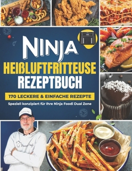 Ninja Heißluftfritteuse Rezeptbuch: 170 leckere & einfache Rezepte speziell konzipiert für Ihre Ninja Foodi Dual Zone | Das Heißluftfritteuse Kochbuch für zwei Frittierfächer (German Edition)