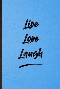 Live Love Laugh: Lined Notebook For Positive Motivation. Funny Ruled Journal For Support Faith Belief. Unique Student Teacher Blank Composition/ Planner Great For Home School Office Writing