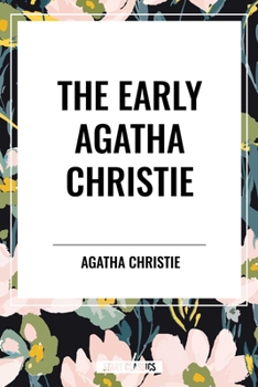 The Early Agatha Christie: The Mysterious Affair at Styles, Secret Adversary, Murder on the Links, The Man in the Brown Suit, and Ten Short Stories