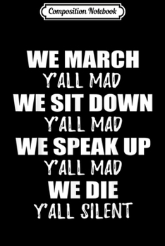 Paperback Composition Notebook: We March Y'all Mad We Sit Down We Speak Up We Die Journal/Notebook Blank Lined Ruled 6x9 100 Pages Book